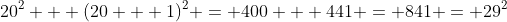 20^2 + (20 + 1)^2 = 400 + 441 = 841 = 29^2