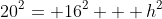 20^2= 16^2 + h^2