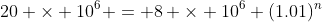 20 \times 10^6 = 8 \times 10^6 (1.01)^n