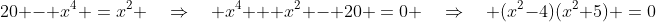 20 - x^4 \:=\:x^2 \quad\Rightarrow\quad x^4 + x^2 - 20 \:=\:0 \quad\Rightarrow\quad (x^2-4)(x^2+5) \:=\:0