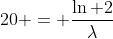 20 = \frac{\ln 2}{\lambda}