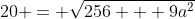 20 = \sqrt{256 + 9a^2}