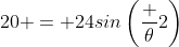20 = 24sin\left(\frac {\theta}{2}\right)