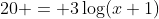 20 = 3\log(x+1)