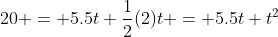 20 = 5.5t+\frac{1}{2}(2)t = 5.5t+t^2