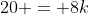 20 = 8k
