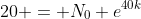 20 = N_0 e^{40k}
