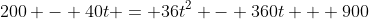 200 - 40t = 36t^2 - 360t + 900