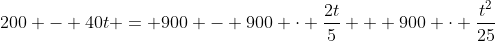 200 - 40t = 900 - 900 \cdot \frac{2t}{5} + 900 \cdot \frac{t^2}{25}
