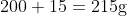 200+15=215\mathrm{g}