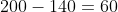 200-140=60
