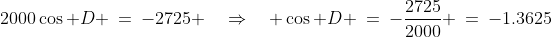 2000\cos D \:=\:-2725 \quad\Rightarrow\quad \cos D \:=\:-\frac{2725}{2000} \:=\:-1.3625
