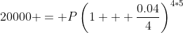 20000 = P\left(1 + \frac{0.04}{4}\right)^{4*5}