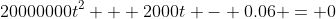 20000000t^2 + 2000t - 0.06 = 0