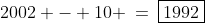 2002 - 10 \:=\:\boxed{1992}