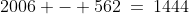 2006 - 562\:=\:1444