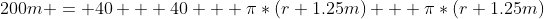 200m = 40 + 40 + \pi*(r+1.25m) + \pi*(r+1.25m)
