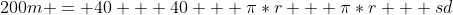 200m = 40 + 40 + \pi*r + \pi*r + sd
