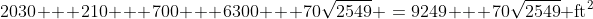 2030 + 210 + 700 + 6300 + 70\sqrt{2549} \:=\:9249 + 70\sqrt{2549}\text{ ft}^2