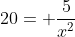 20= \frac{5}{x^2}