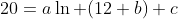 20=a\ln (12+b)+c