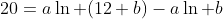20=a\ln (12+b)-a\ln b
