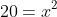 20=x^2
