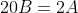 20B=2A
