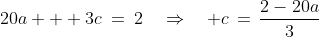 20a + 3c\:=\:2\quad\Rightarrow\quad c\,=\,\frac{2-20a}{3}