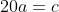 20a=c