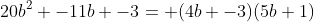 20b^2 -11b -3= (4b -3)(5b+1)