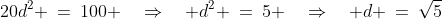20d^2 \:=\:100 \quad\Rightarrow\quad d^2 \:=\:5 \quad\Rightarrow\quad d \:=\:\sqrt{5}