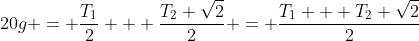 20g = \frac{T_1}{2} + \frac{T_2 \sqrt{2}}{2} = \frac{T_1 + T_2 \sqrt2}{2}