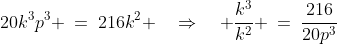 20k^3p^3 \:=\:216k^2 \quad\Rightarrow\quad \frac{k^3}{k^2} \:=\:\frac{216}{20p^3}