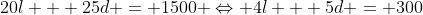 20l + 25d = 1500 \Leftrightarrow 4l + 5d = 300