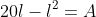 20l-l^2=A