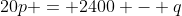 20p = 2400 - q