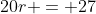 20r = 27