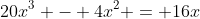 20x^3 - 4x^2 = 16x