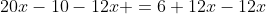 20x-10-12x =6+12x-12x