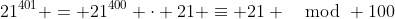 21^{401} = 21^{400} \cdot 21 \equiv 21 \mod 100