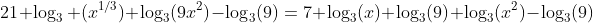 21 \log_3 (x^{1/3})+\log_3(9x^2)-\log_3(9)=7 \log_3(x)+\log_3(9)+\log_3(x^2)-\log_3(9)