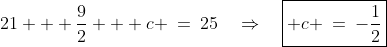 21 + \frac{9}{2} + c \:=\:25\quad\Rightarrow\quad\boxed{ c \:=\:-\frac{1}{2}}