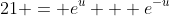 21 = e^u + e^{-u}