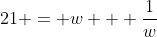 21 = w + \frac{1}{w}