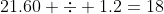 21.60 \div 1.2=18