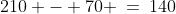 210 - 70 \:=\:140