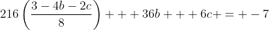 216\left(\frac{3-4b-2c}{8}\right) + 36b + 6c = -7