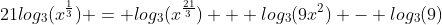 21log_3(x^{\frac{1}{3}}) = log_3(x^{\frac{21}{3}}) + log_3(9x^2) - log_3(9)