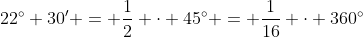 22^\circ 30' = \dfrac12 \cdot 45^\circ = \dfrac1{16} \cdot 360^\circ